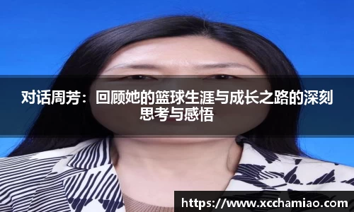 对话周芳：回顾她的篮球生涯与成长之路的深刻思考与感悟