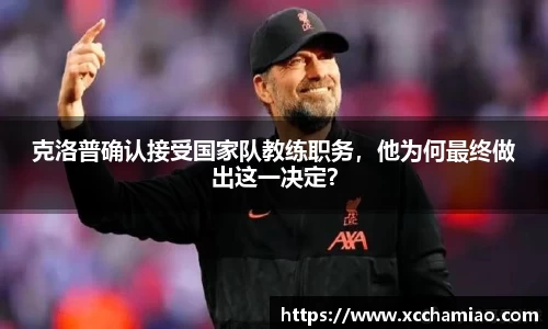 克洛普确认接受国家队教练职务，他为何最终做出这一决定？
