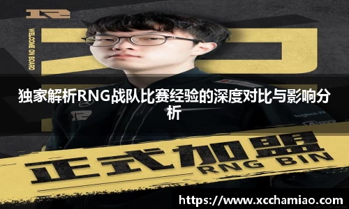 独家解析RNG战队比赛经验的深度对比与影响分析