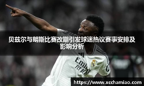 贝兹尔与朗斯比赛改期引发球迷热议赛事安排及影响分析