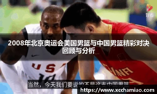 2008年北京奥运会美国男篮与中国男篮精彩对决回顾与分析
