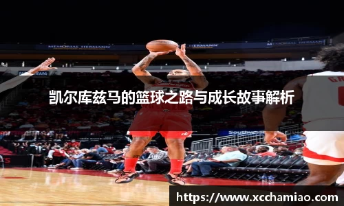 凯尔库兹马的篮球之路与成长故事解析