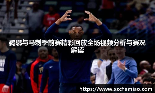 鹈鹕与马刺季前赛精彩回放全场视频分析与赛况解读