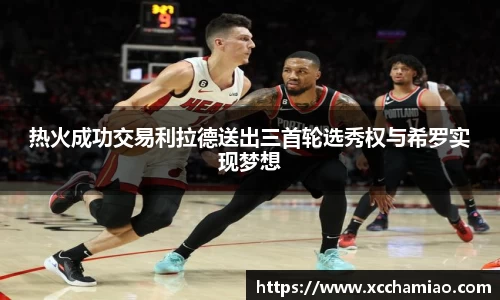 热火成功交易利拉德送出三首轮选秀权与希罗实现梦想
