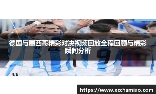 德国与墨西哥精彩对决视频回放全程回顾与精彩瞬间分析