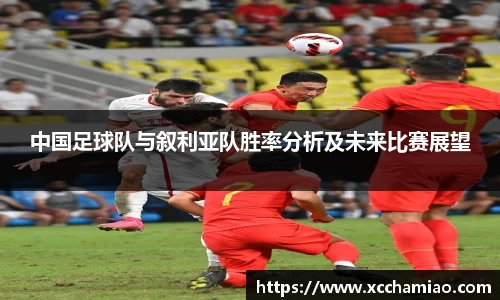 中国足球队与叙利亚队胜率分析及未来比赛展望