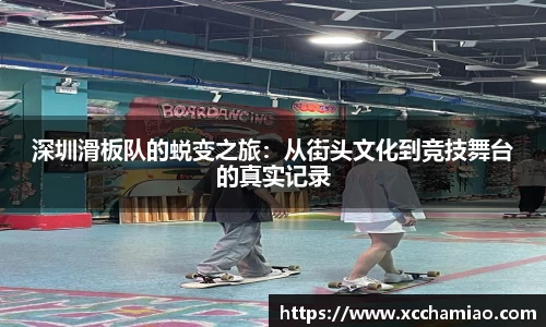 深圳滑板队的蜕变之旅：从街头文化到竞技舞台的真实记录