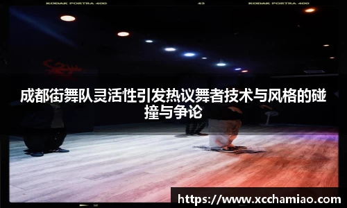 成都街舞队灵活性引发热议舞者技术与风格的碰撞与争论